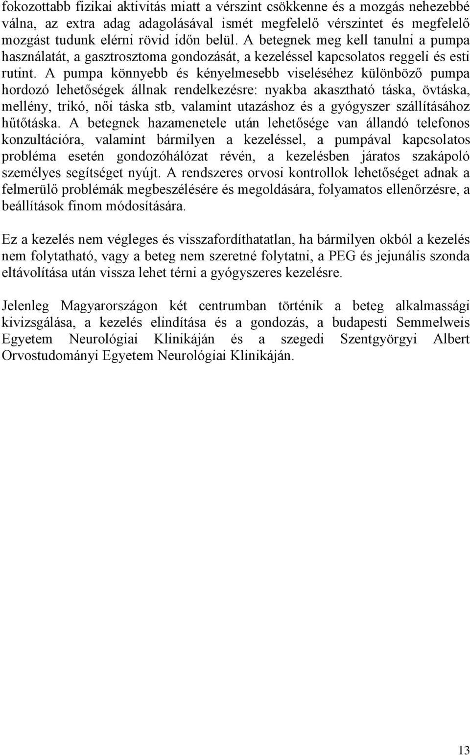 A pumpa könnyebb és kényelmesebb viseléséhez különböző pumpa hordozó lehetőségek állnak rendelkezésre: nyakba akasztható táska, övtáska, mellény, trikó, női táska stb, valamint utazáshoz és a