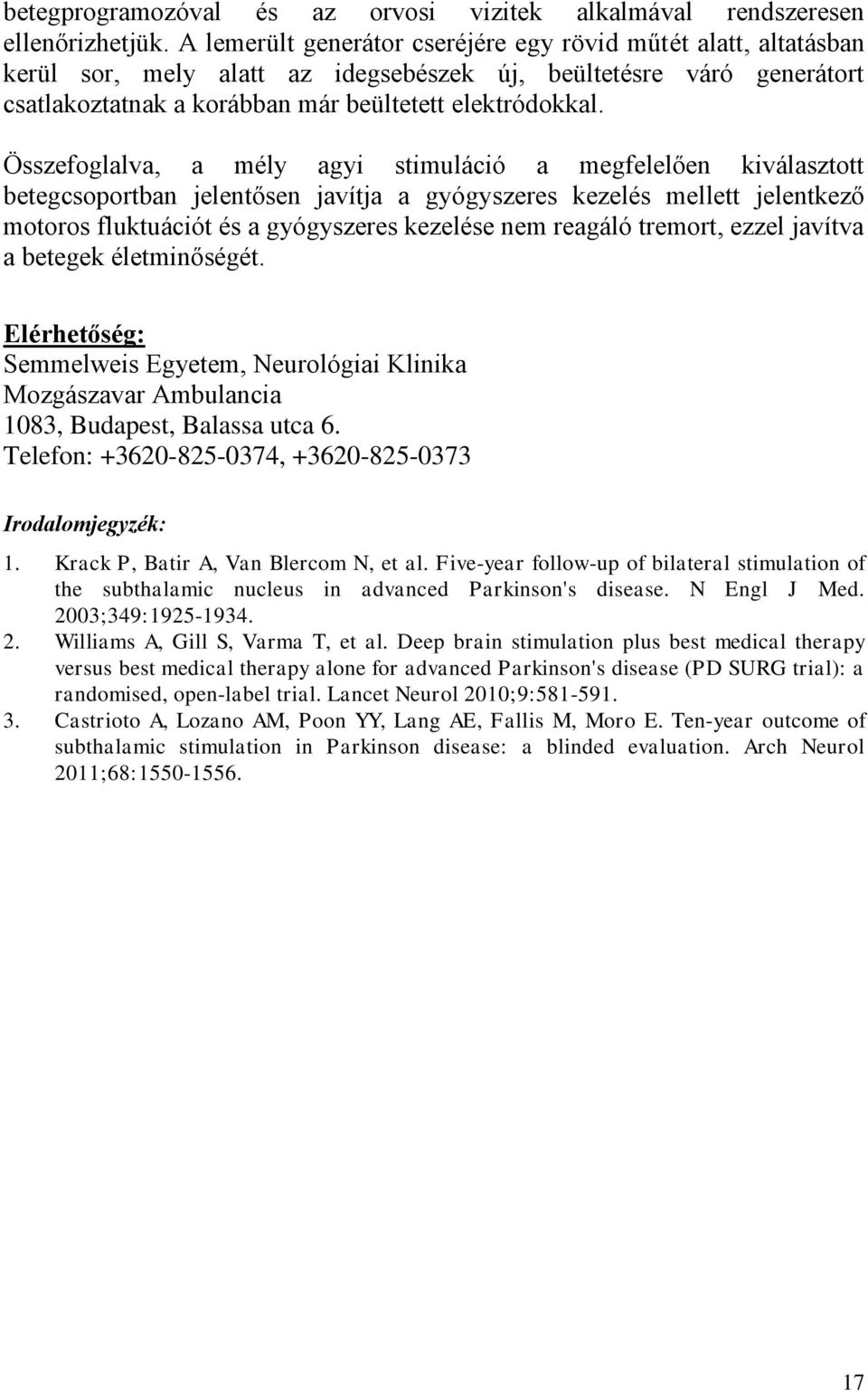 Összefoglalva, a mély agyi stimuláció a megfelelően kiválasztott betegcsoportban jelentősen javítja a gyógyszeres kezelés mellett jelentkező motoros fluktuációt és a gyógyszeres kezelése nem reagáló