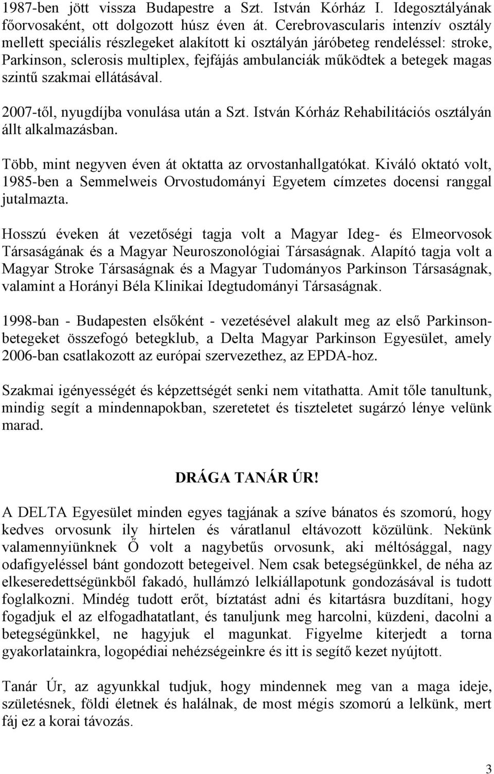 szintű szakmai ellátásával. 2007-től, nyugdíjba vonulása után a Szt. István Kórház Rehabilitációs osztályán állt alkalmazásban. Több, mint negyven éven át oktatta az orvostanhallgatókat.