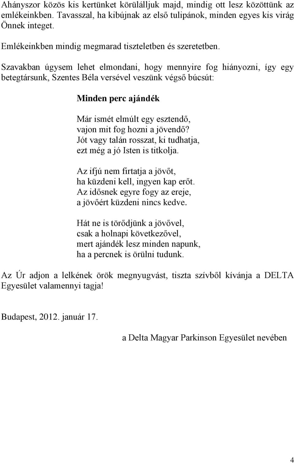 Szavakban úgysem lehet elmondani, hogy mennyire fog hiányozni, így egy betegtársunk, Szentes Béla versével veszünk végső búcsút: Minden perc ajándék Már ismét elmúlt egy esztendő, vajon mit fog hozni