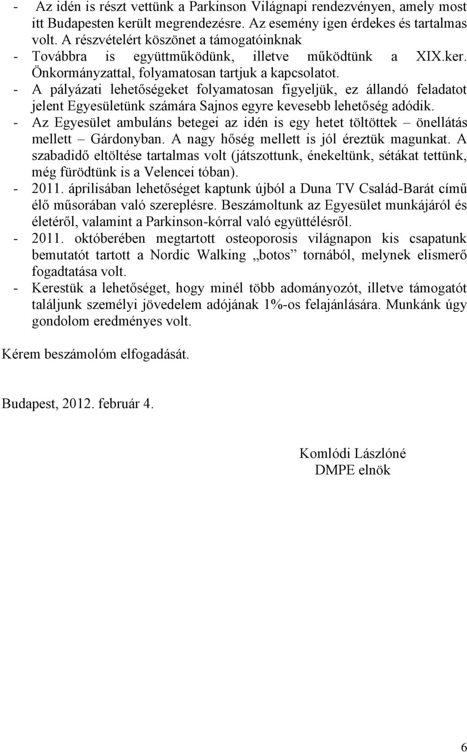 - A pályázati lehetőségeket folyamatosan figyeljük, ez állandó feladatot jelent Egyesületünk számára Sajnos egyre kevesebb lehetőség adódik.