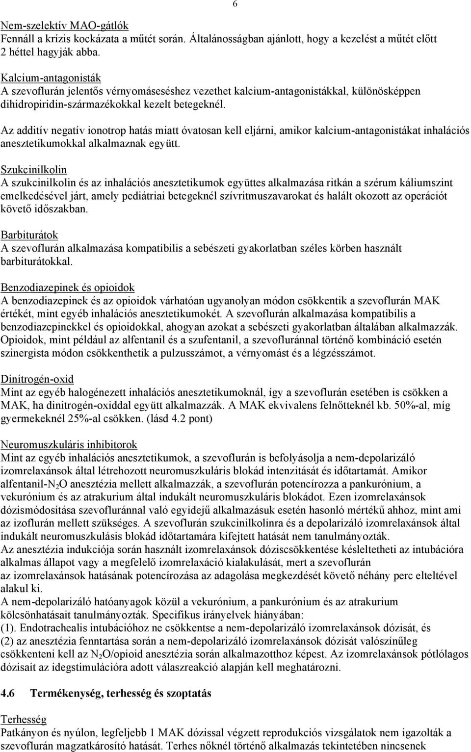 6 Az additív negatív ionotrop hatás miatt óvatosan kell eljárni, amikor kalcium-antagonistákat inhalációs anesztetikumokkal alkalmaznak együtt.