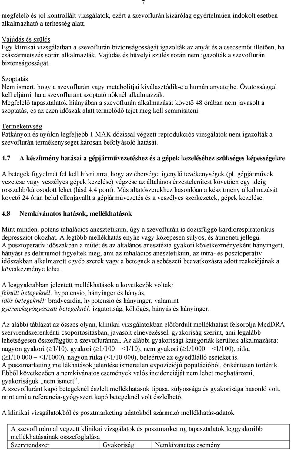 Vajúdás és hüvelyi szülés során nem igazolták a szevoflurán biztonságosságát. Szoptatás Nem ismert, hogy a szevoflurán vagy metabolitjai kiválasztódik-e a humán anyatejbe.