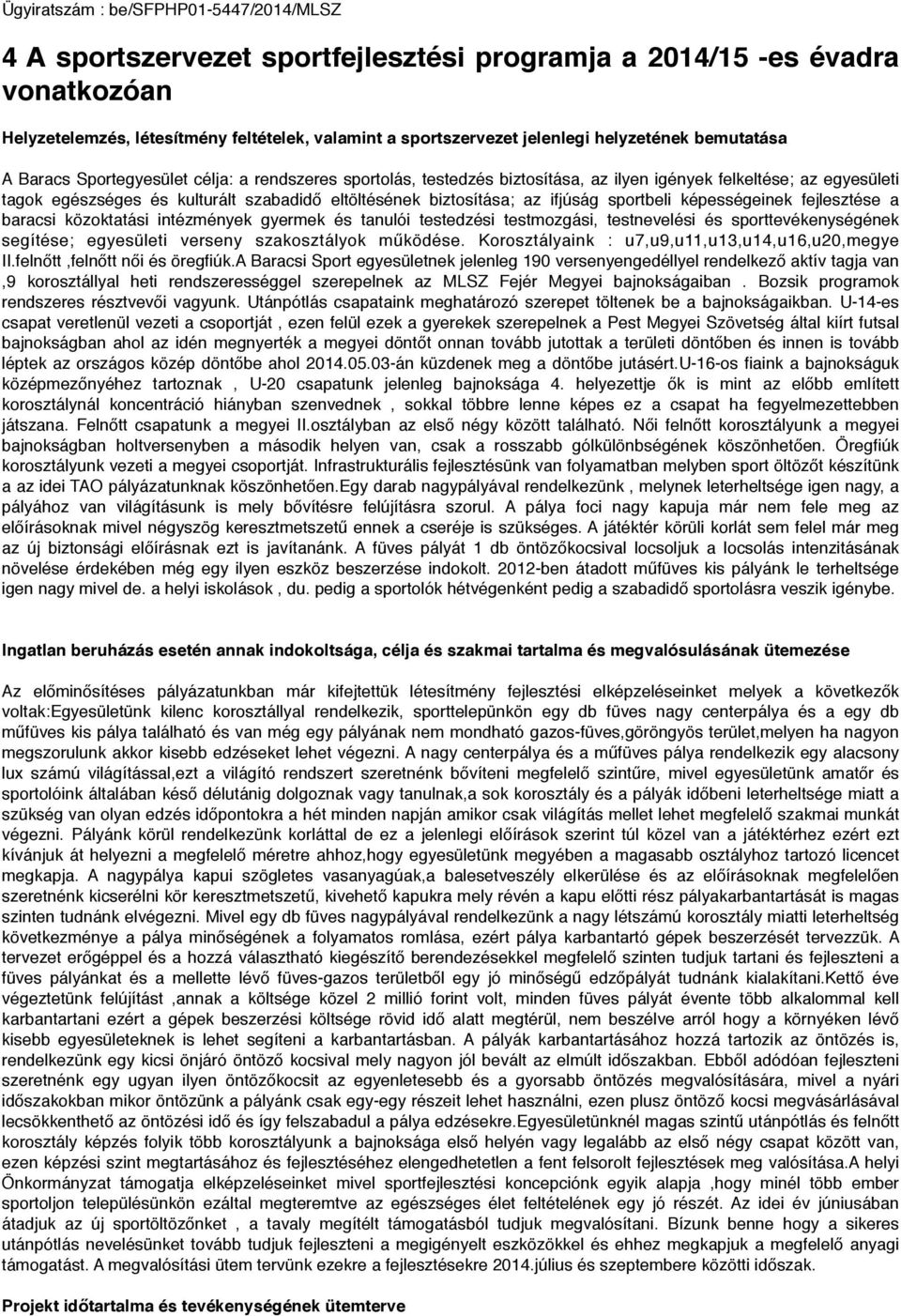 fejlesztése a baracsi közoktatási intézmények gyermek és tanulói testedzési testmozgási, testnevelési és sporttevékenységének segítése; egyesületi verseny szakosztályok működése.