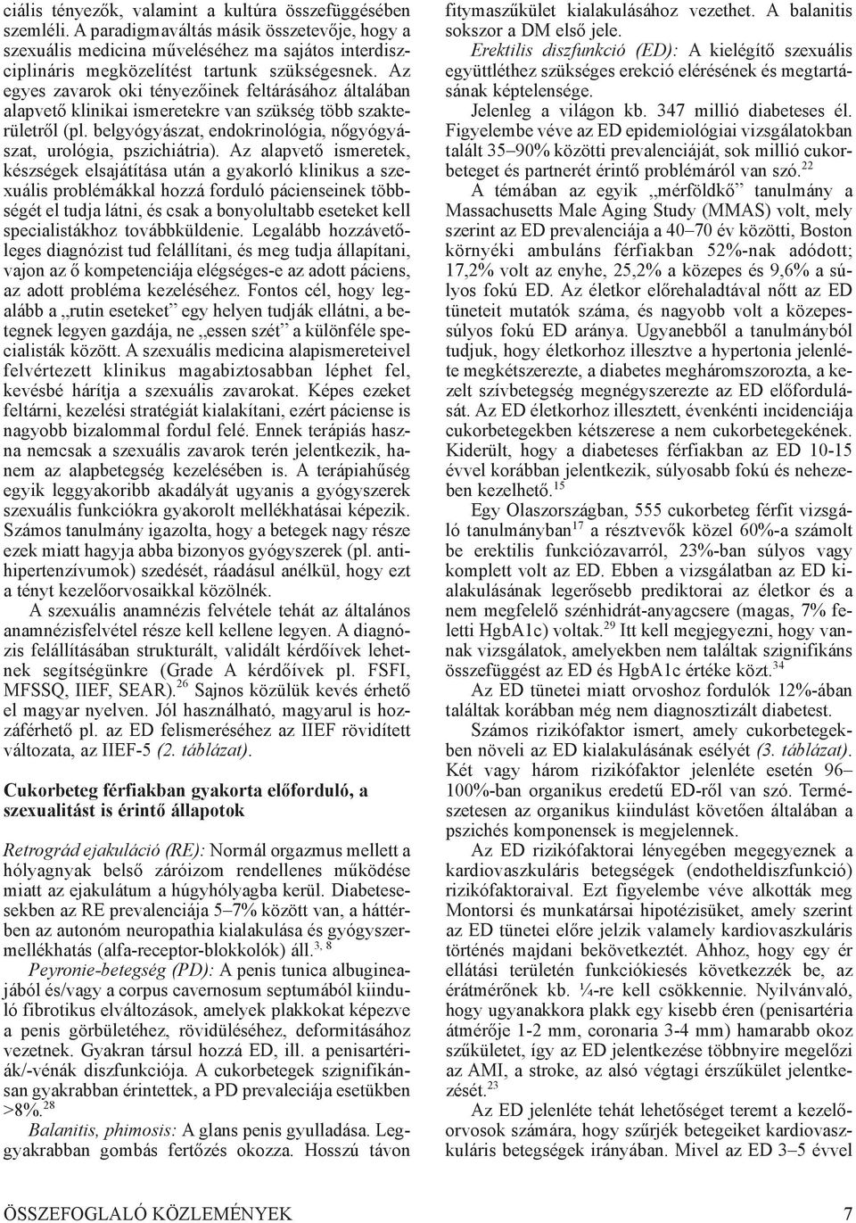 Az egyes zavarok oki tényezőinek feltárásához általában alapvető klinikai ismeretekre van szükség több szakterületről (pl. belgyógyászat, endokrinológia, nőgyógyászat, urológia, pszichiátria).