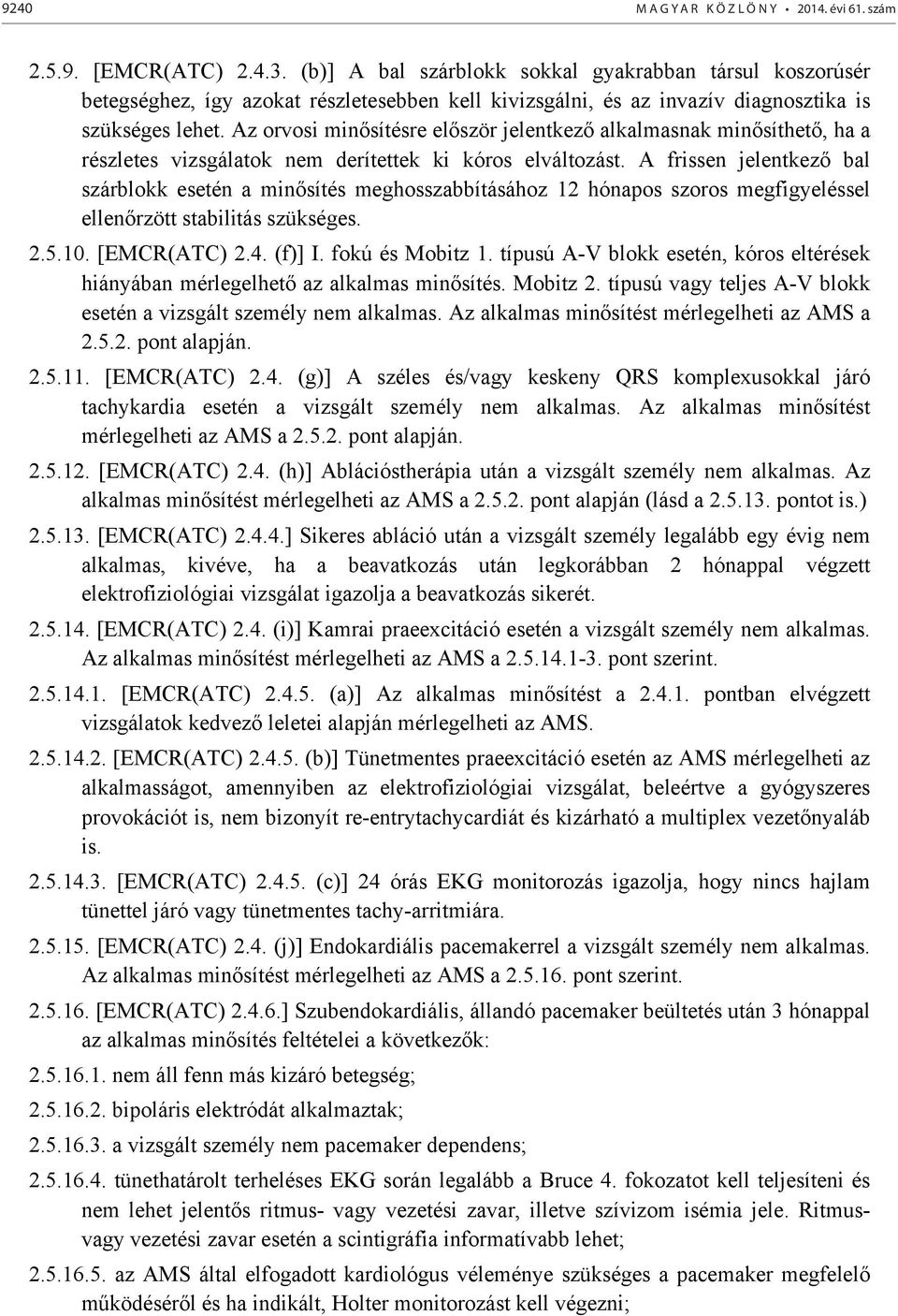 Az orvosi min sítésre el ször jelentkez alkalmasnak min síthet, ha a részletes vizsgálatok nem derítettek ki kóros elváltozást.