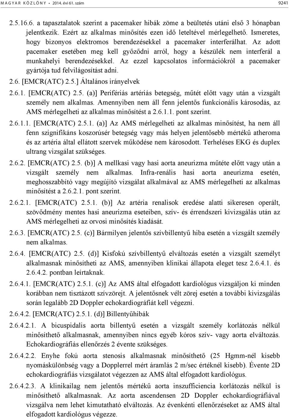 Az adott pacemaker esetében meg kell gy z dni arról, hogy a készülék nem interferál a munkahelyi berendezésekkel. Az ezzel kapcsolatos információkról a pacemaker gyártója tud felvilágosítást adni. 2.