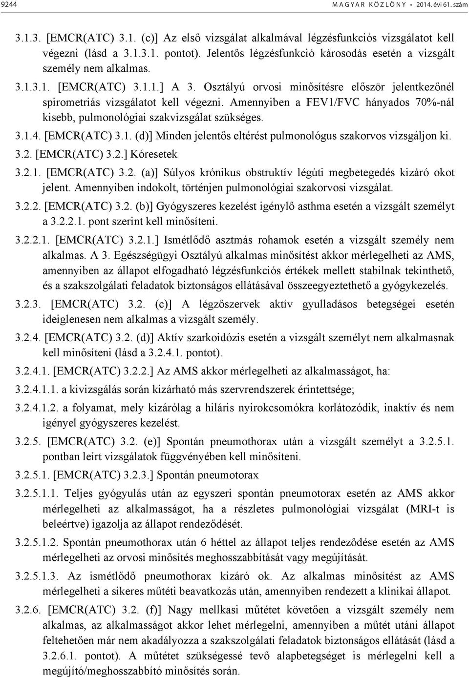 Amennyiben a FEV1/FVC hányados 70%-nál kisebb, pulmonológiai szakvizsgálat szükséges. 3.1.4. [EMCR(ATC) 3.1. (d)] Minden jelent s eltérést pulmonológus szakorvos vizsgáljon ki. 3.2. [EMCR(ATC) 3.2.] Kóresetek 3.