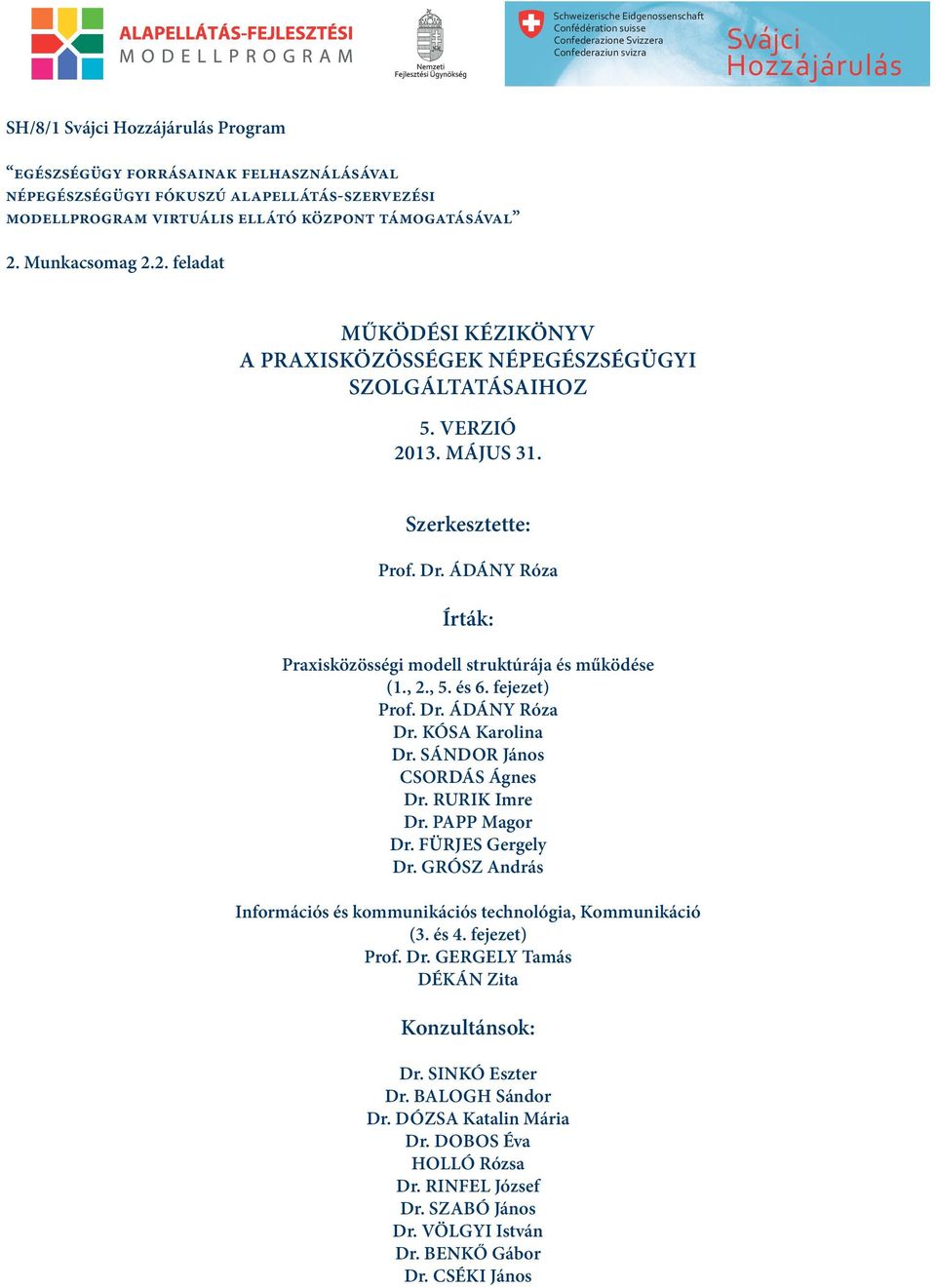 verzió 2013. május 31. Szerkesztette: Prof. Dr. Ádány Róza Írták: Praxisközösségi modell struktúrája és működése (1., 2., 5. és 6. fejezet) Prof. Dr. Ádány Róza Dr. Kósa Karolina Dr.