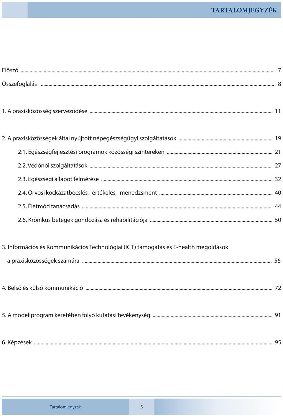 Krónikus betegek gondozása és rehabilitációja... 50 3. Információs és Kommunikációs Technológiai (ICT) támogatás és E-health megoldások a praxisközösségek számára... 56 4.