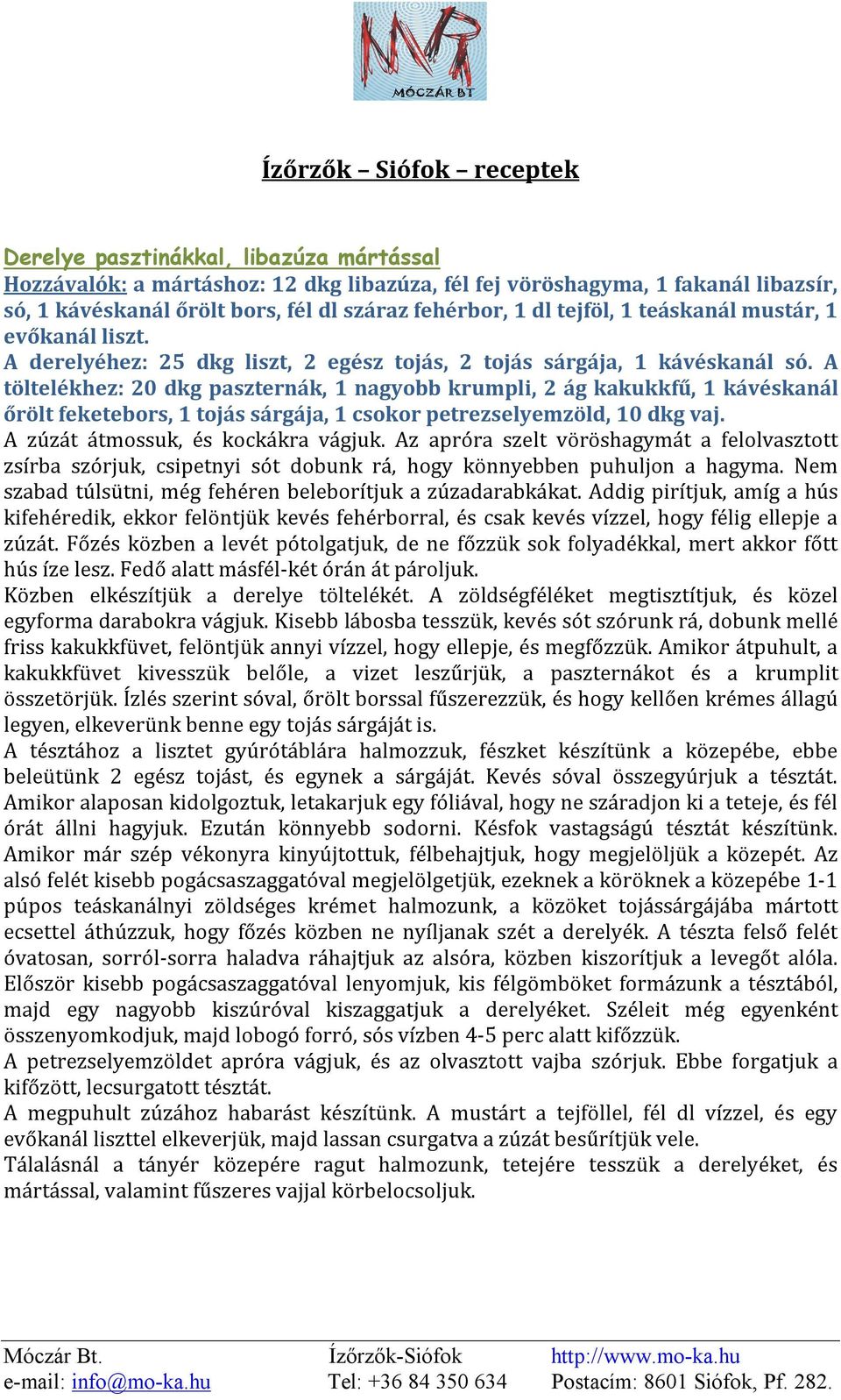 A töltelékhez: 20 dkg paszternák, 1 nagyobb krumpli, 2 ág kakukkfű, 1 kávéskanál őrölt feketebors, 1 tojás sárgája, 1 csokor petrezselyemzöld, 10 dkg vaj. A zúzát átmossuk, és kockákra vágjuk.