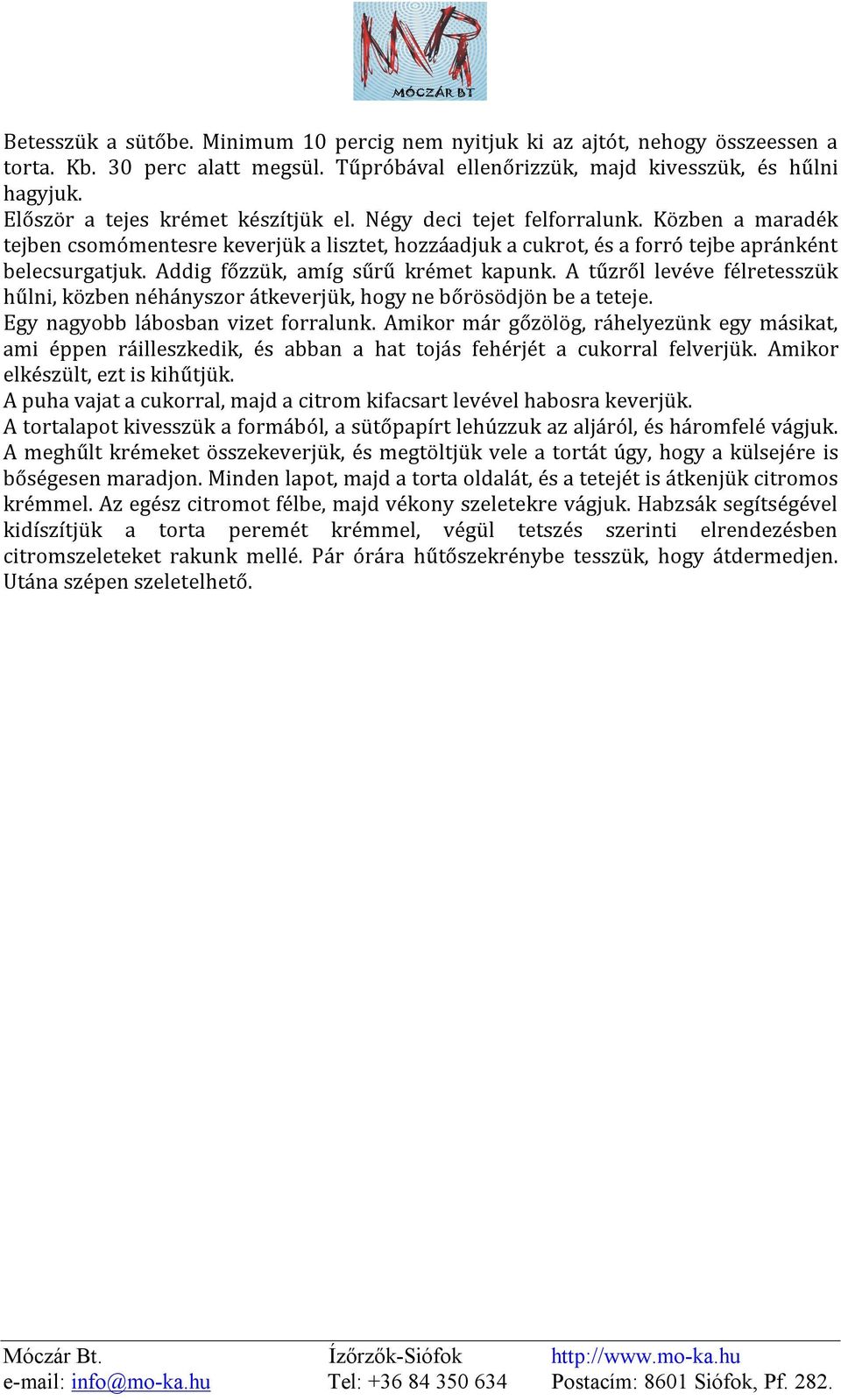 Addig főzzük, amíg sűrű krémet kapunk. A tűzről levéve félretesszük hűlni, közben néhányszor átkeverjük, hogy ne bőrösödjön be a teteje. Egy nagyobb lábosban vizet forralunk.