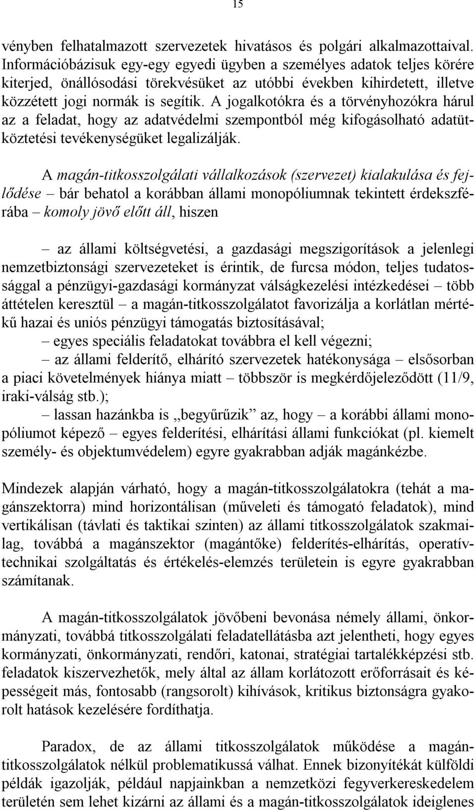 A jogalkotókra és a törvényhozókra hárul az a feladat, hogy az adatvédelmi szempontból még kifogásolható adatütköztetési tevékenységüket legalizálják.