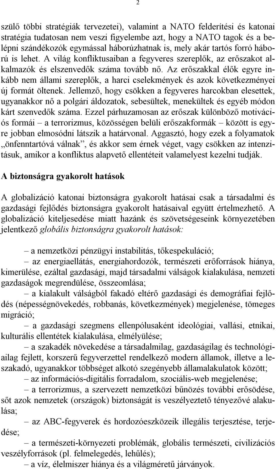 Az erőszakkal élők egyre inkább nem állami szereplők, a harci cselekmények és azok következményei új formát öltenek.