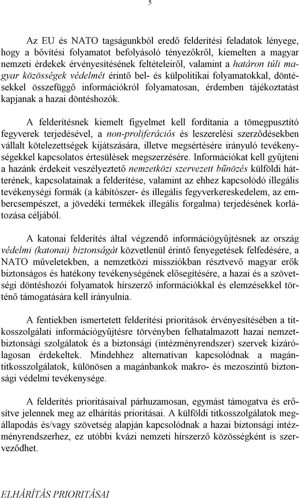 A felderítésnek kiemelt figyelmet kell fordítania a tömegpusztító fegyverek terjedésével, a non-proliferációs és leszerelési szerződésekben vállalt kötelezettségek kijátszására, illetve megsértésére