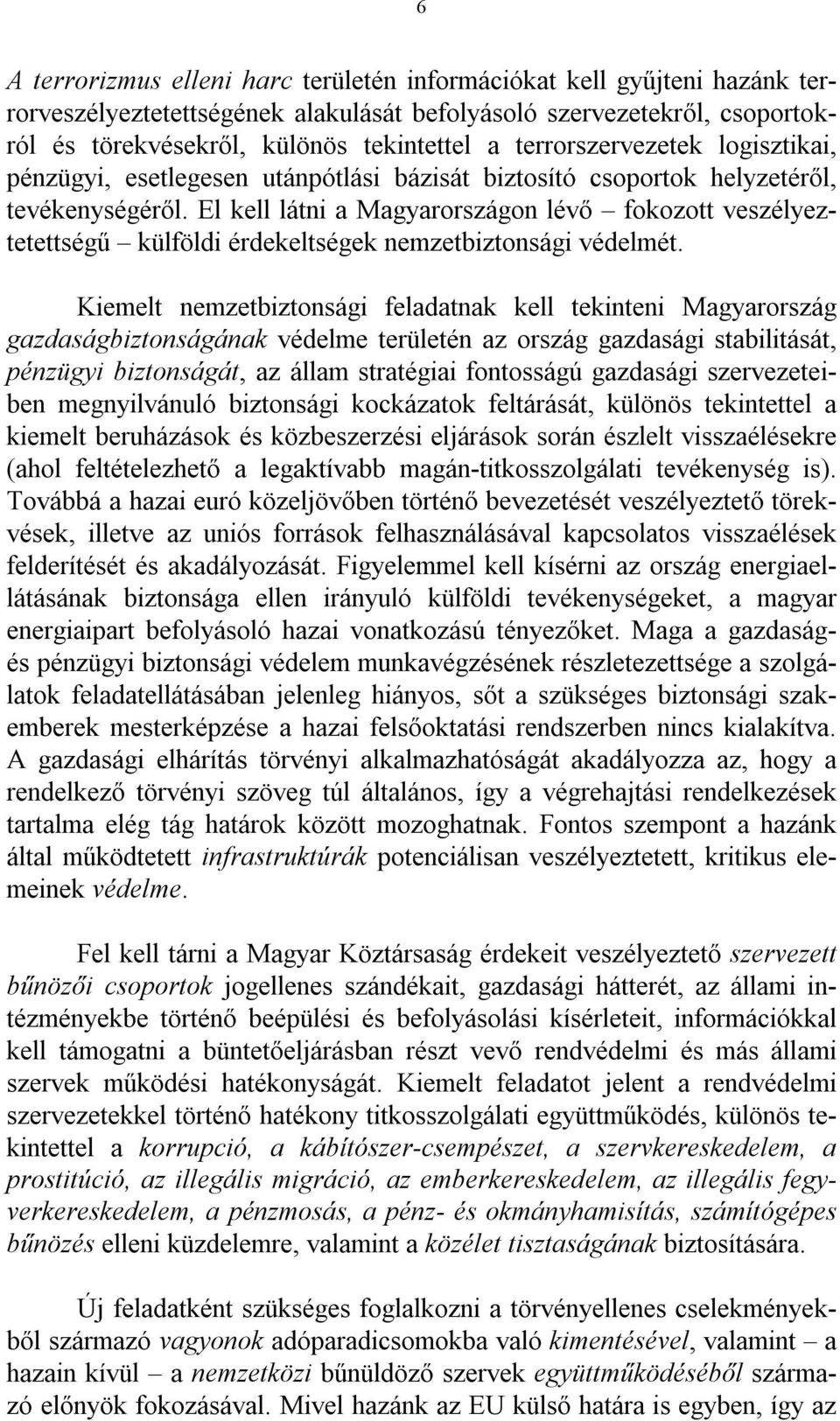 El kell látni a Magyarországon lévő fokozott veszélyeztetettségű külföldi érdekeltségek nemzetbiztonsági védelmét.