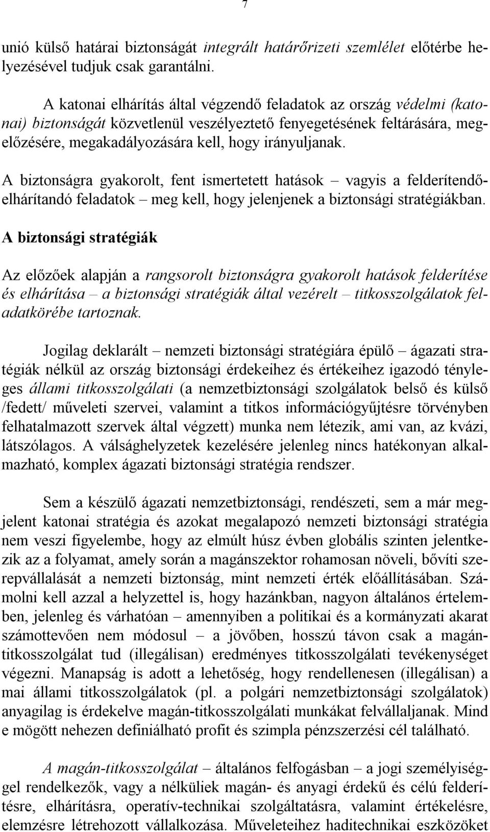 A biztonságra gyakorolt, fent ismertetett hatások vagyis a felderítendőelhárítandó feladatok meg kell, hogy jelenjenek a biztonsági stratégiákban.