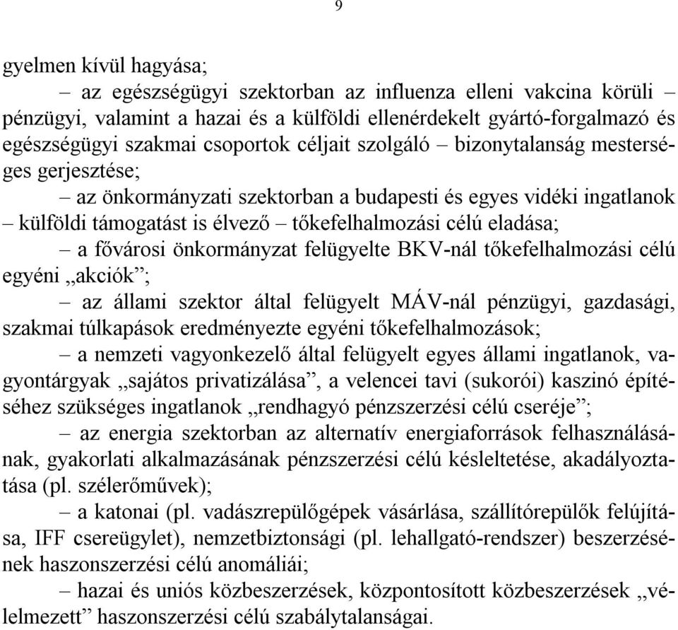 önkormányzat felügyelte BKV-nál tőkefelhalmozási célú egyéni akciók ; az állami szektor által felügyelt MÁV-nál pénzügyi, gazdasági, szakmai túlkapások eredményezte egyéni tőkefelhalmozások; a