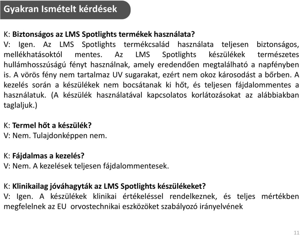 A kezelés során a készülékek nem bocsátanak ki hőt, és teljesen fájdalommentes a használatuk. (A készülék használatával kapcsolatos korlátozásokat az alábbiakban taglaljuk.) K: Termel hőt a készülék?