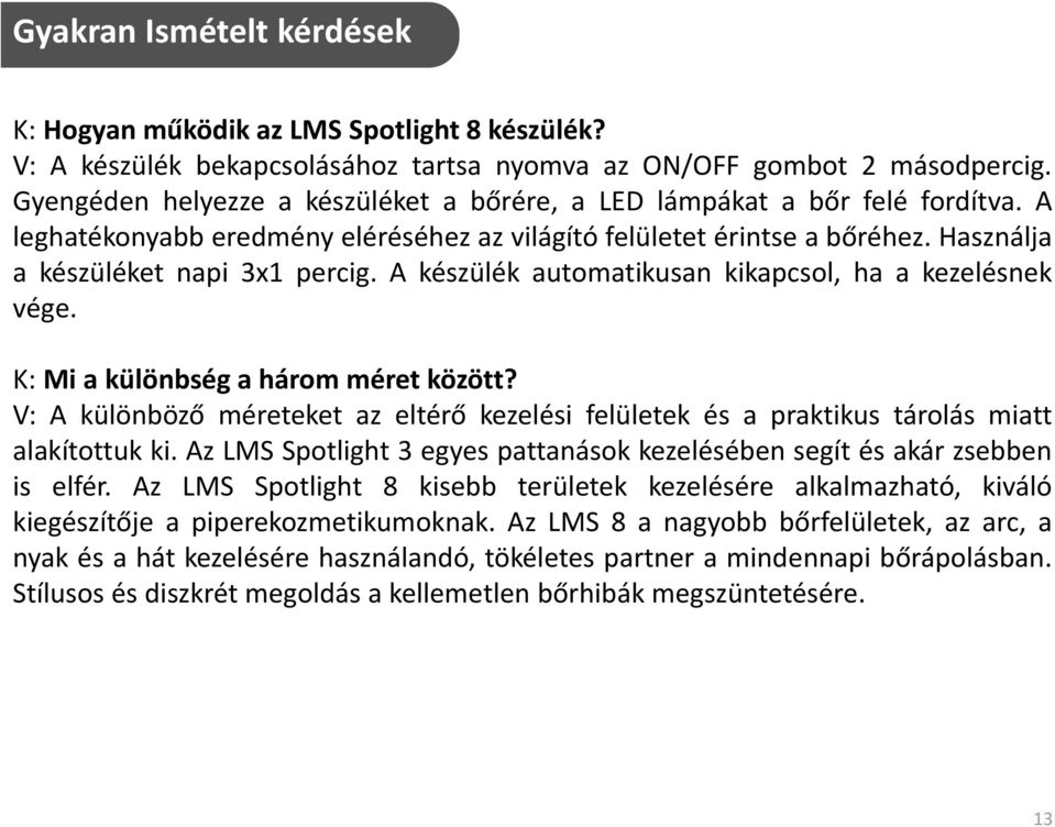 A készülék automatikusan kikapcsol, ha a kezelésnek vége. K: Mi a különbség a három méret között? V: A különböző méreteket az eltérő kezelési felületek és a praktikus tárolás miatt alakítottuk ki.