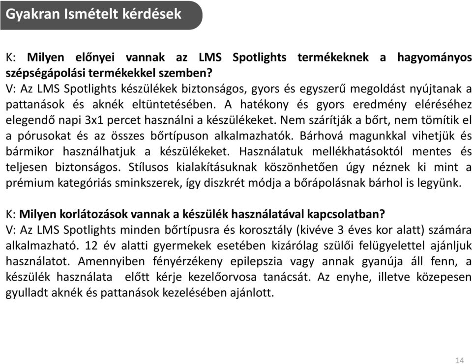 A hatékony és gyors eredmény eléréséhez elegendő napi 3x1 percet használni a készülékeket. Nem szárítják a bőrt, nem tömítik el a pórusokat és az összes bőrtípuson alkalmazhatók.