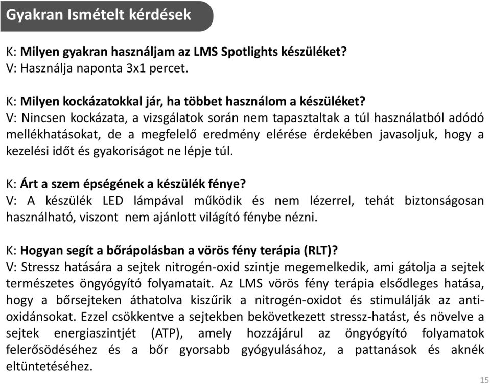 lépje túl. K: Árt a szem épségének a készülék fénye? V: A készülék LED lámpával működik és nem lézerrel, tehát biztonságosan használható, viszont nem ajánlott világító fénybe nézni.