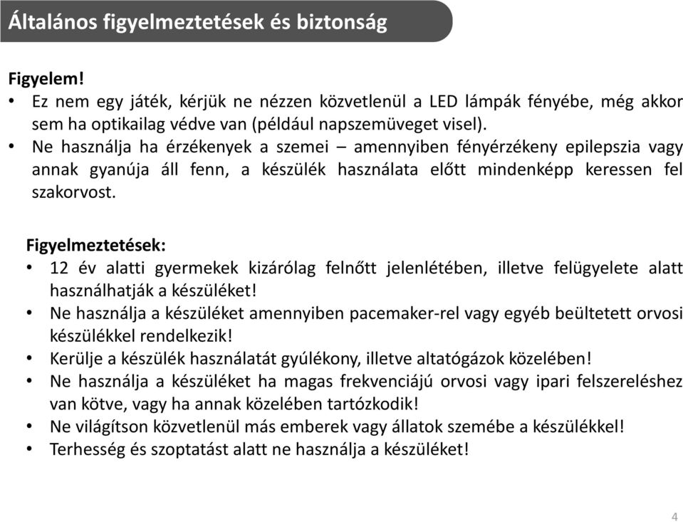 Figyelmeztetések: 12 év alatti gyermekek kizárólag felnőtt jelenlétében, illetve felügyelete alatt használhatják a készüléket!