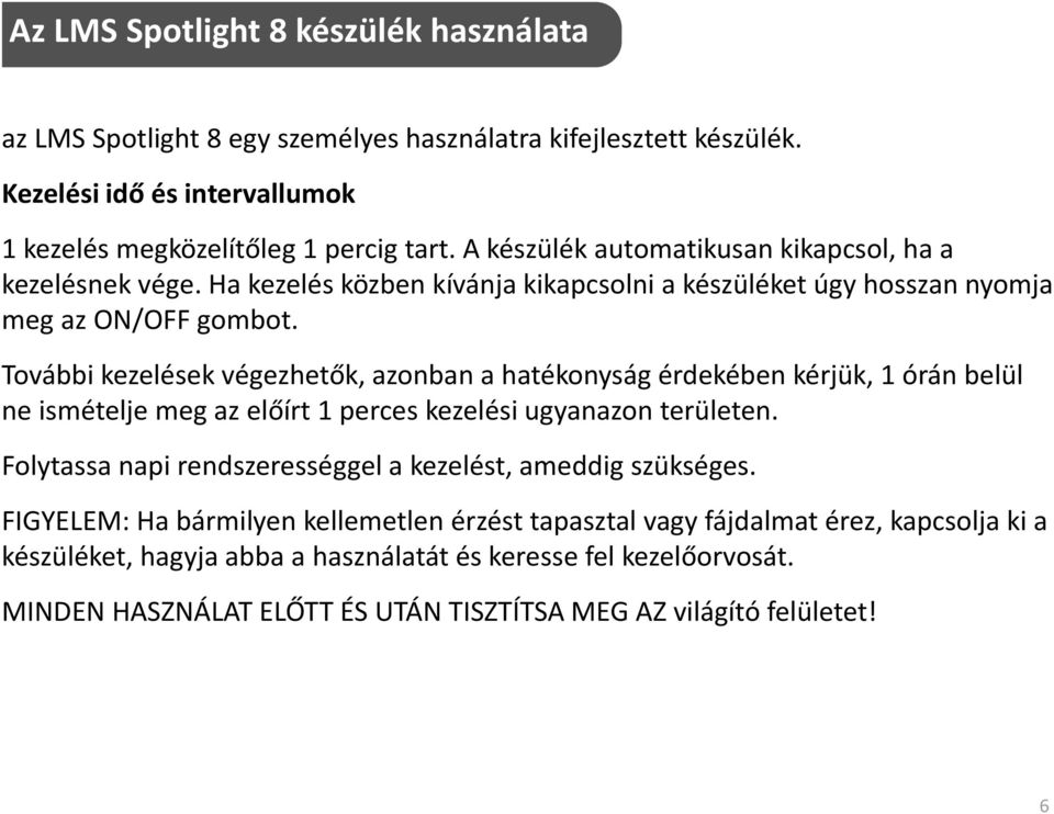 További kezelések végezhetők, azonban a hatékonyság érdekében kérjük, 1 órán belül ne ismételje meg az előírt 1 perces kezelési ugyanazon területen.