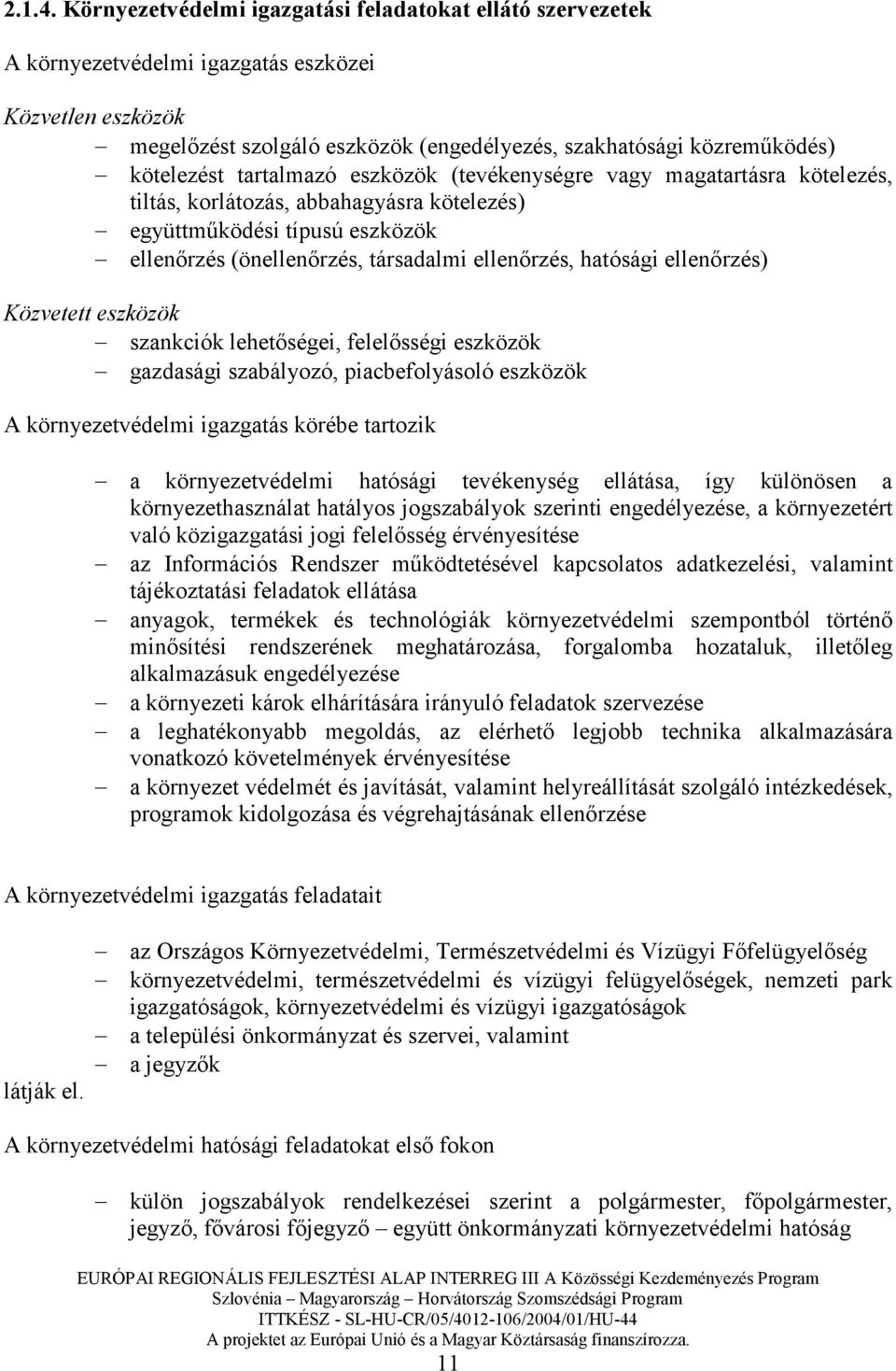 tartalmazó eszközök (tevékenységre vagy magatartásra kötelezés, tiltás, korlátozás, abbahagyásra kötelezés) együttmőködési típusú eszközök ellenırzés (önellenırzés, társadalmi ellenırzés, hatósági