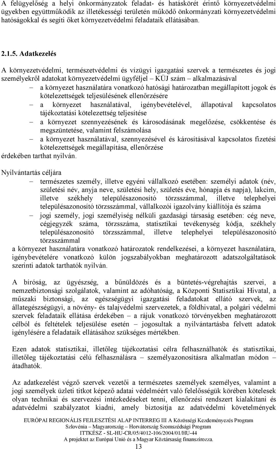 Adatkezelés A környezetvédelmi, természetvédelmi és vízügyi igazgatási szervek a természetes és jogi személyekrıl adatokat környezetvédelmi ügyféljel KÜJ szám alkalmazásával a környezet használatára