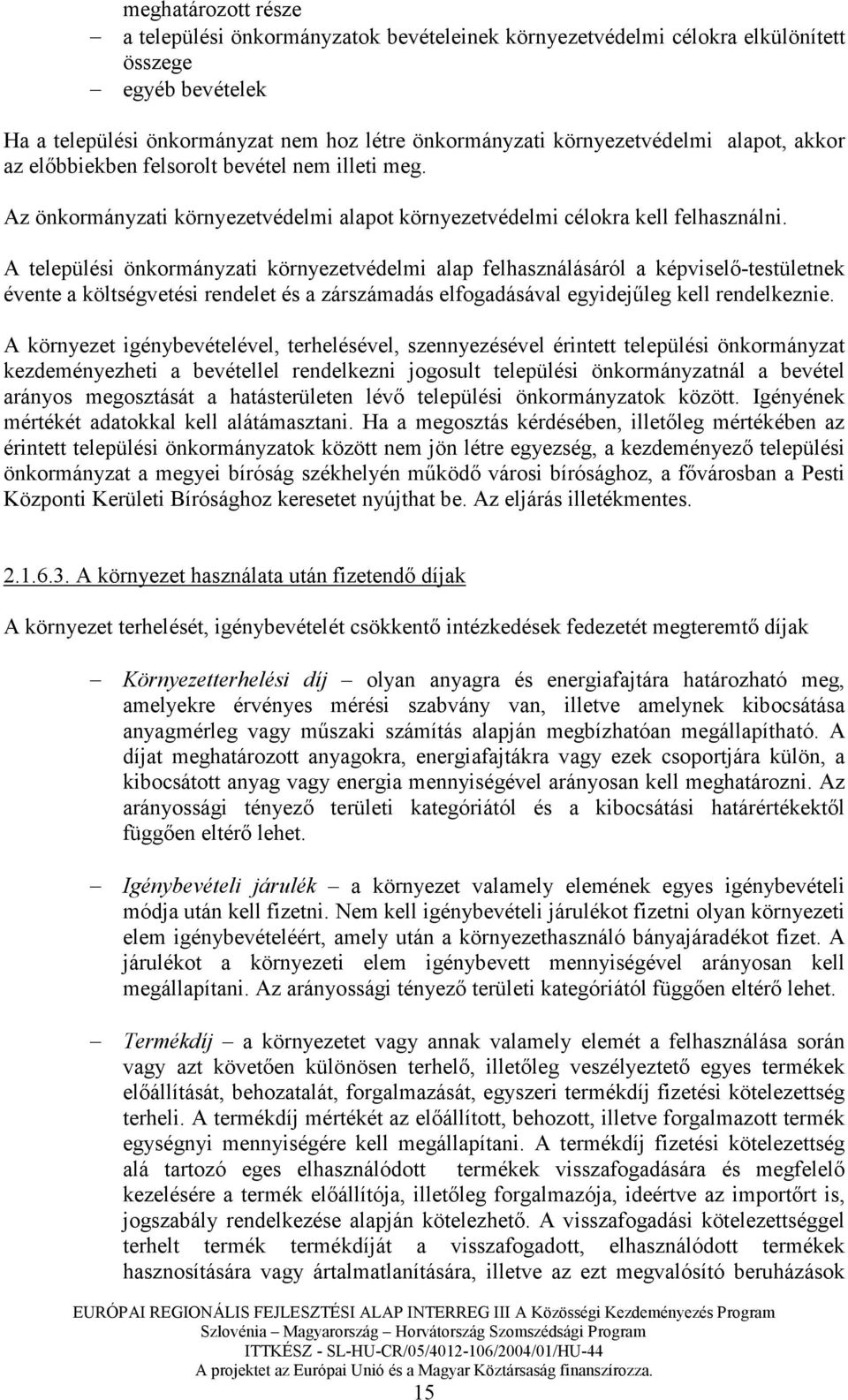 A települési önkormányzati környezetvédelmi alap felhasználásáról a képviselı-testületnek évente a költségvetési rendelet és a zárszámadás elfogadásával egyidejőleg kell rendelkeznie.