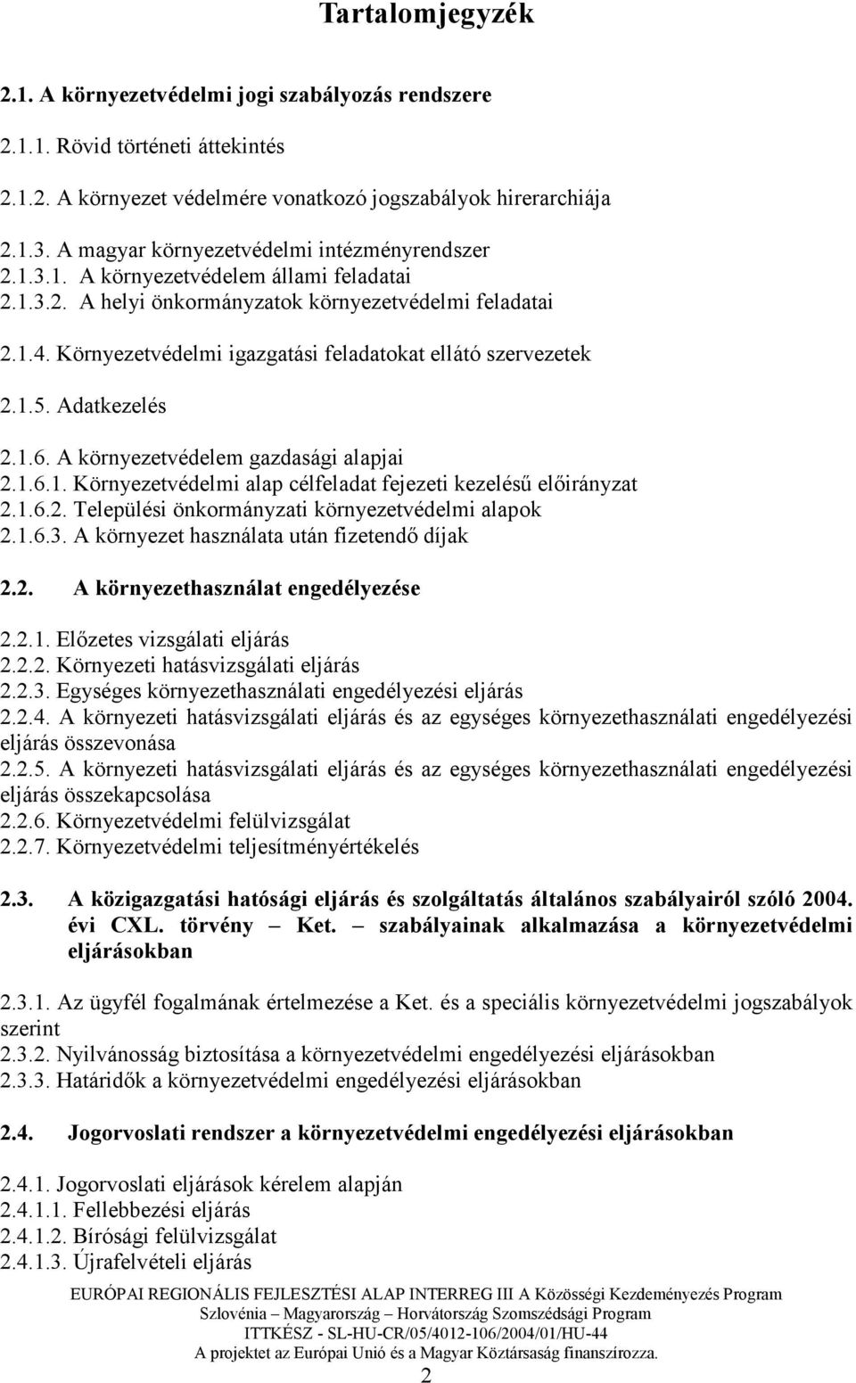 Környezetvédelmi igazgatási feladatokat ellátó szervezetek 2.1.5. Adatkezelés 2.1.6. A környezetvédelem gazdasági alapjai 2.1.6.1. Környezetvédelmi alap célfeladat fejezeti kezeléső elıirányzat 2.1.6.2. Települési önkormányzati környezetvédelmi alapok 2.