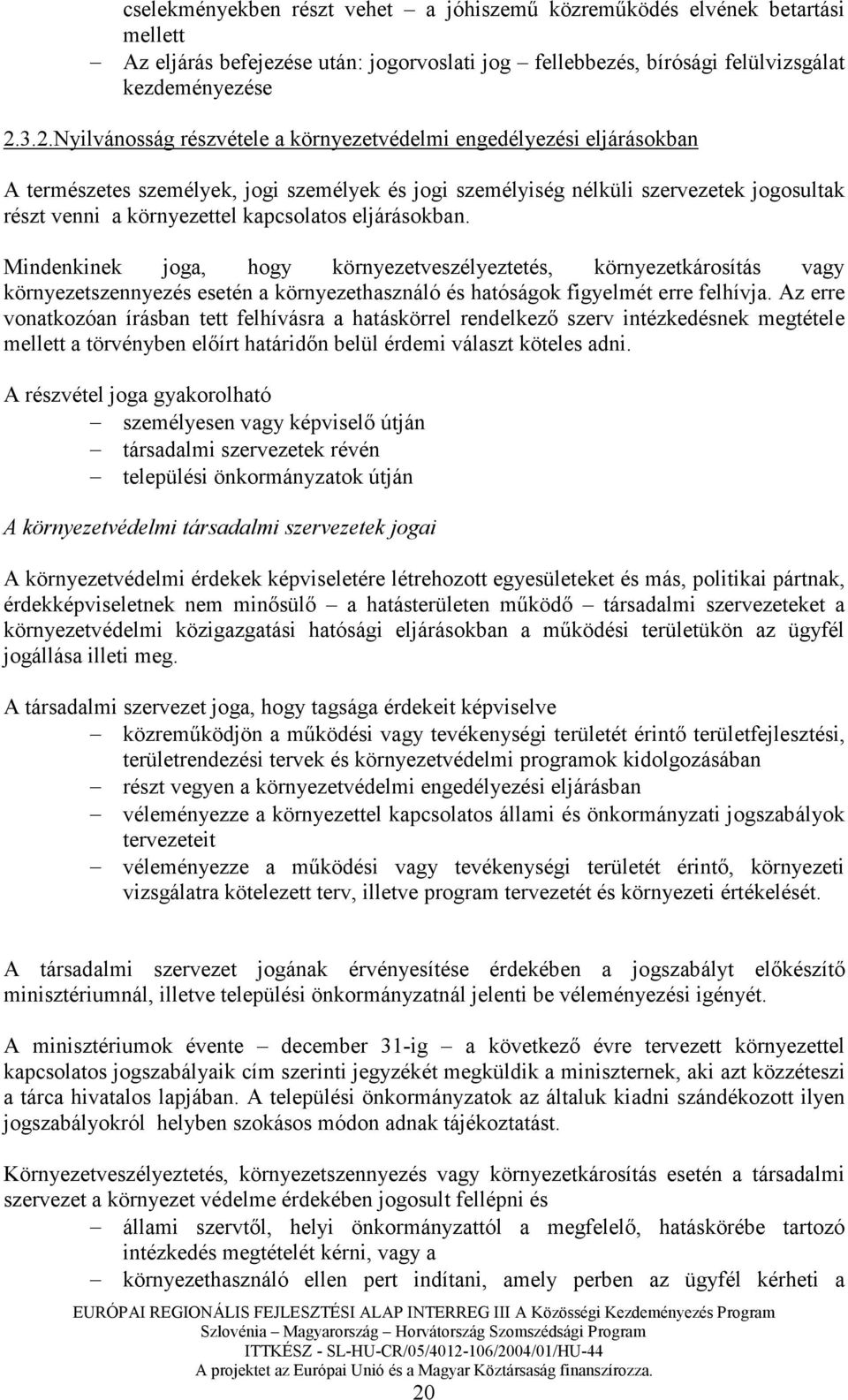 kapcsolatos eljárásokban. Mindenkinek joga, hogy környezetveszélyeztetés, környezetkárosítás vagy környezetszennyezés esetén a környezethasználó és hatóságok figyelmét erre felhívja.