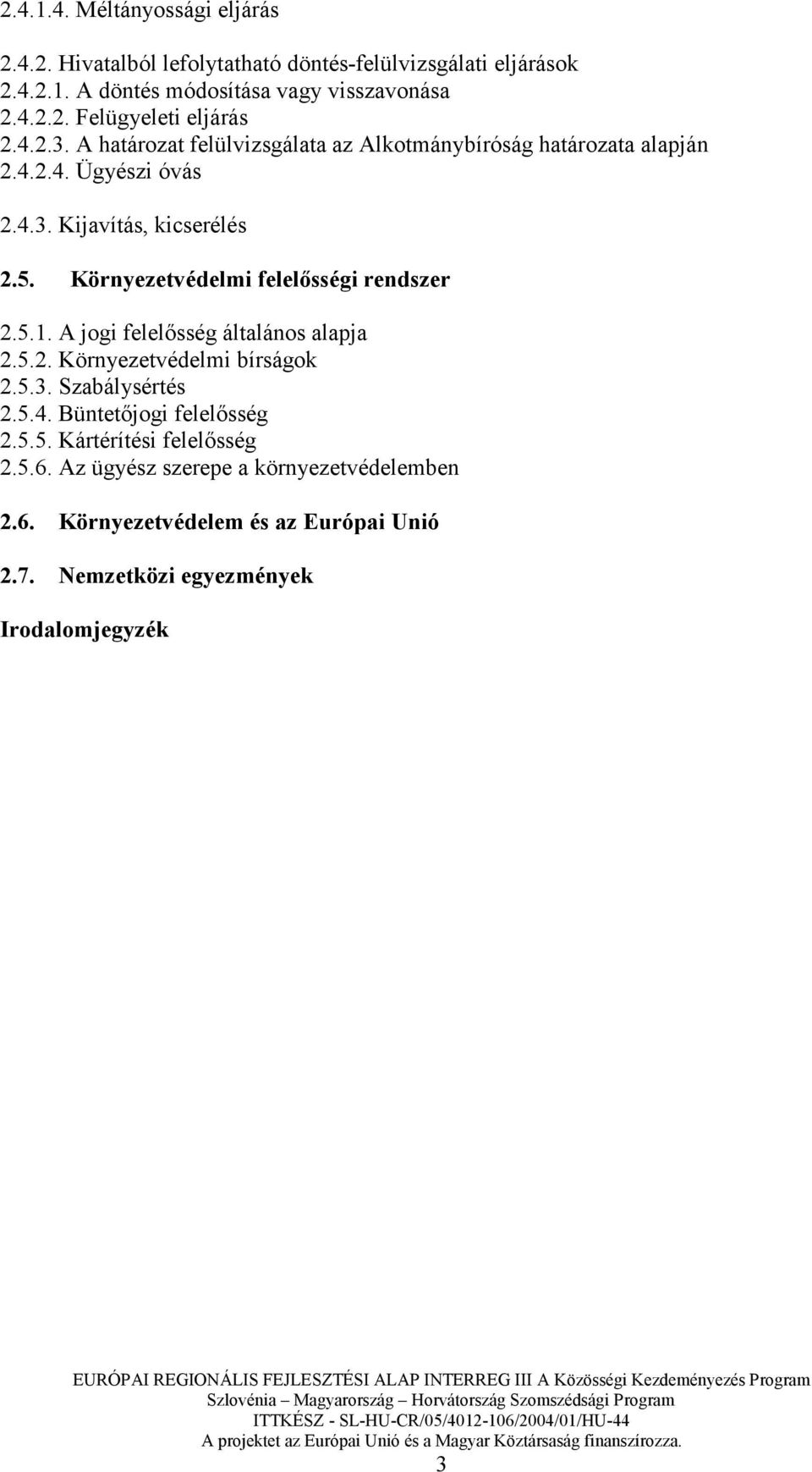 Környezetvédelmi felelısségi rendszer 2.5.1. A jogi felelısség általános alapja 2.5.2. Környezetvédelmi bírságok 2.5.3. Szabálysértés 2.5.4.