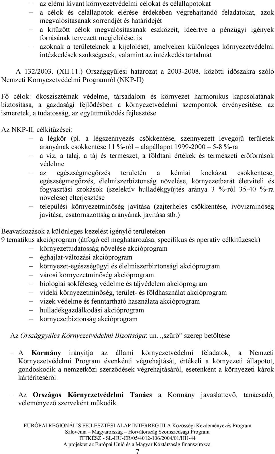 valamint az intézkedés tartalmát A 132/2003. (XII.11.) Országgyőlési határozat a 2003-2008.