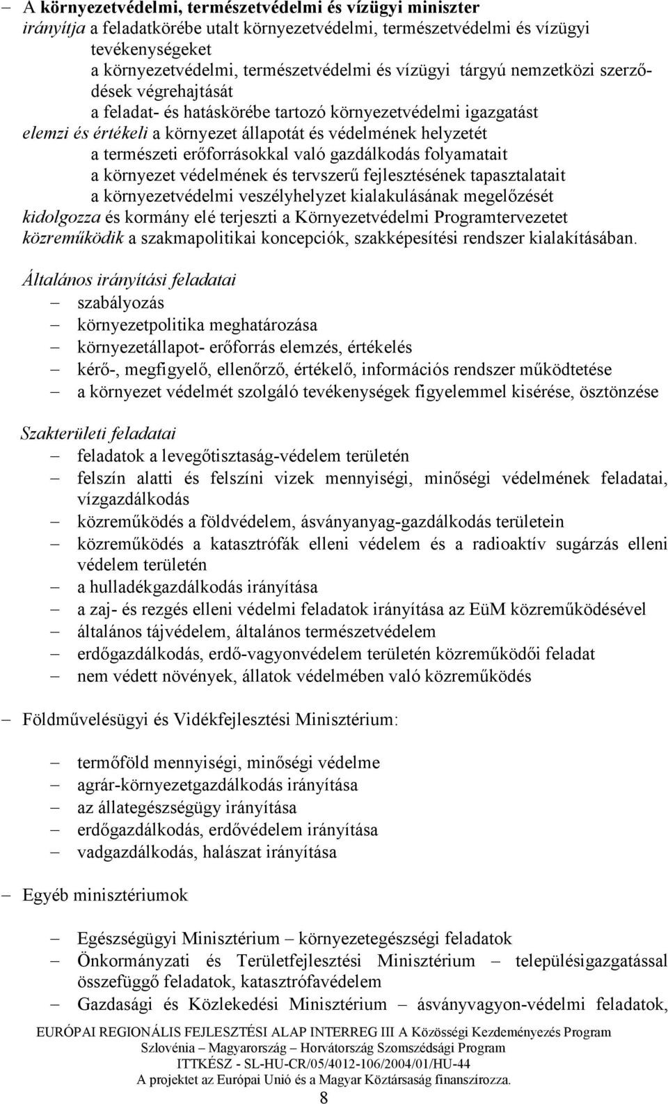 való gazdálkodás folyamatait a környezet védelmének és tervszerő fejlesztésének tapasztalatait a környezetvédelmi veszélyhelyzet kialakulásának megelızését kidolgozza és kormány elé terjeszti a