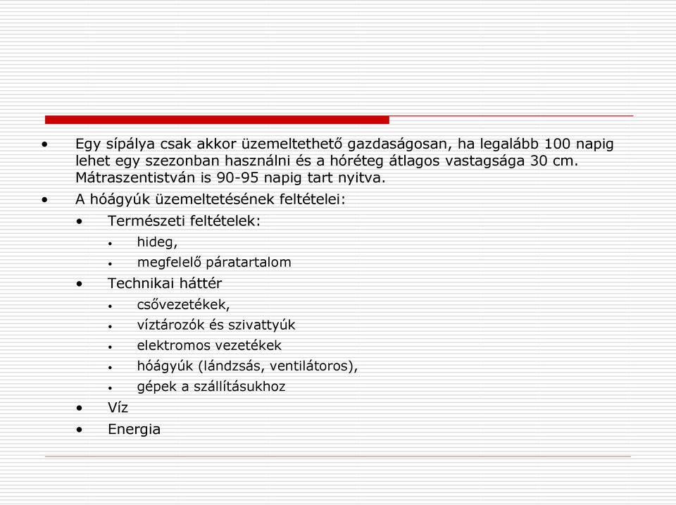 A hóágyúk üzemeltetésének feltételei: Természeti feltételek: hideg, megfelelő páratartalom Technikai