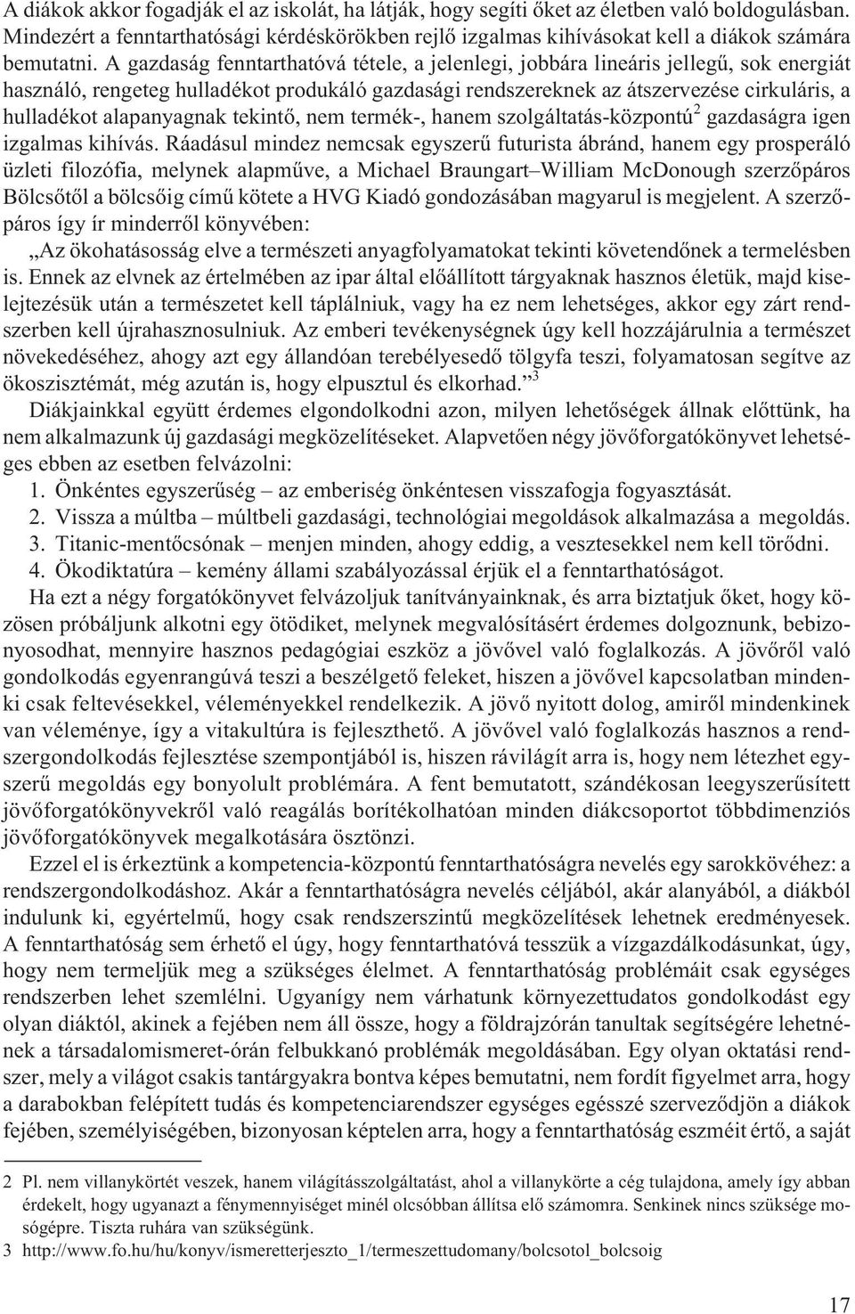 A gazdaság fenntarthatóvá tétele, a jelenlegi, jobbára lineáris jellegû, sok energiát használó, rengeteg hulladékot produkáló gazdasági rendszereknek az átszervezése cirkuláris, a hulladékot