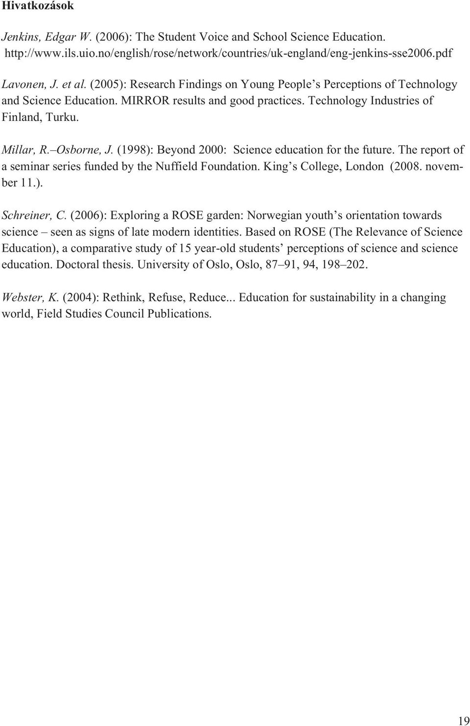 (1998): Beyond 2000: cience education for the future. The report of a seminar series funded by the Nuffield Foundation. King s College, London (2008. november 11.). chreiner, C.