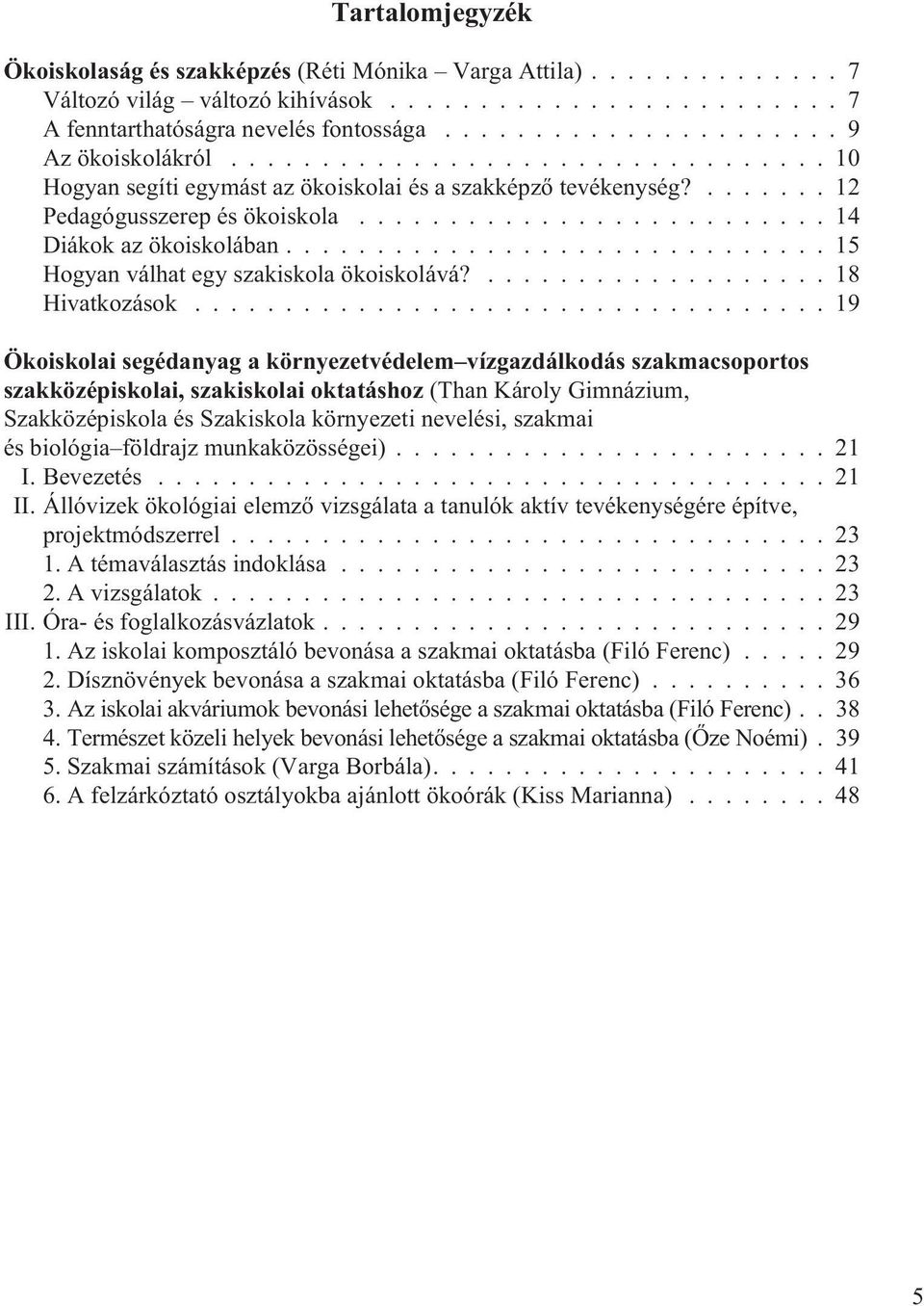 ..19 Ökoiskolai segédanyag a környezetvédelem vízgazdálkodás szakmacsoportos szakközépiskolai, szakiskolai oktatáshoz (Than Károly Gimnázium, zakközépiskola és zakiskola környezeti nevelési, szakmai