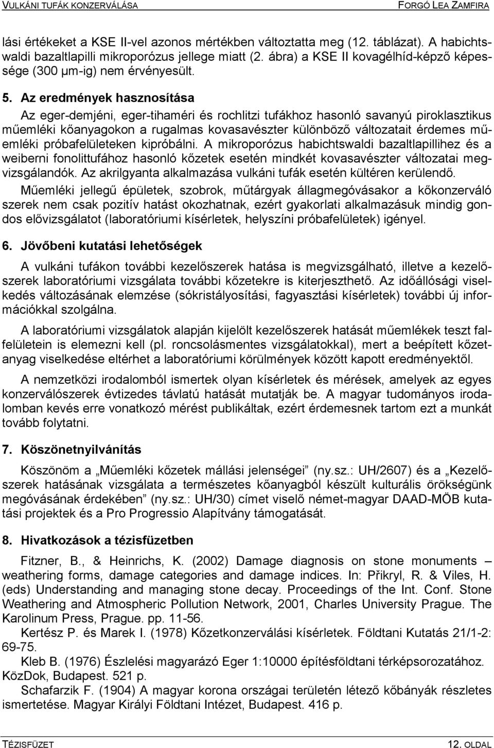 Az eredmények hasznosítása Az eger-demjéni, eger-tihaméri és rochlitzi tufákhoz hasonló savanyú piroklasztikus műemléki kőanyagokon a rugalmas kovasavészter különböző változatait érdemes műemléki