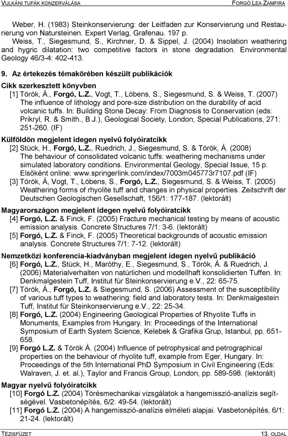 Az értekezés témakörében készült publikációk Cikk szerkesztett könyvben [1] Török, Á., Forgó, L.Z., Vogt, T., Löbens, S., Siegesmund, S. & Weiss, T.