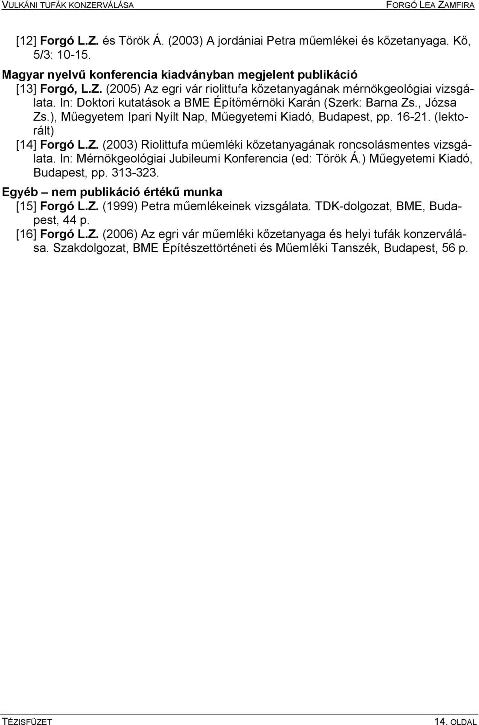 In: Mérnökgeológiai Jubileumi Konferencia (ed: Török Á.) Műegyetemi Kiadó, Budapest, pp. 313-323. Egyéb nem publikáció értékű munka [15] Forgó L.Z. (1999) Petra műemlékeinek vizsgálata.