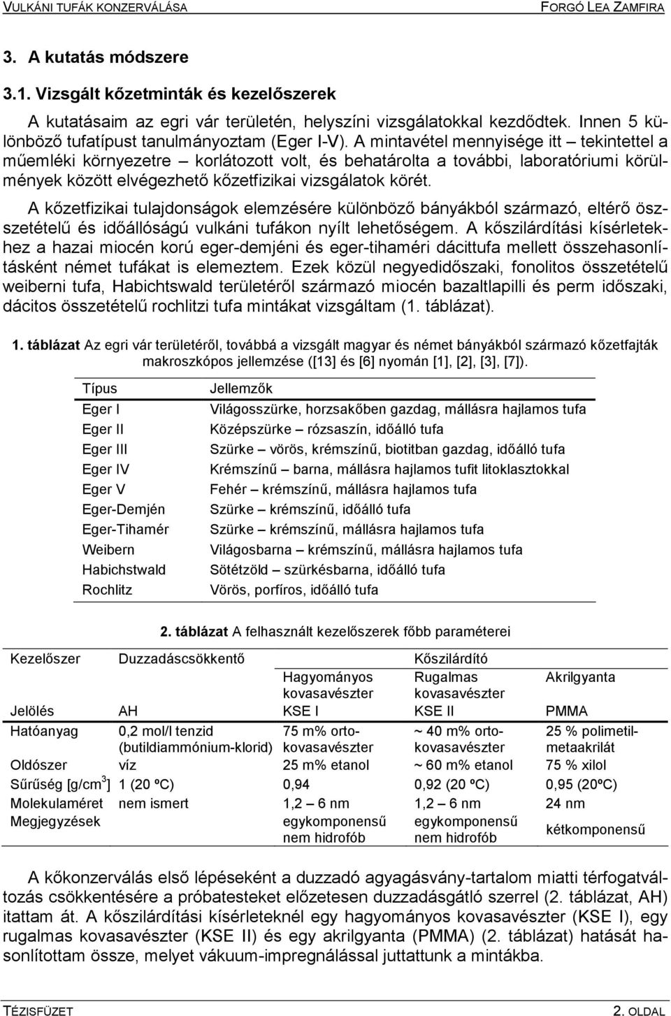 A kőzetfizikai tulajdonságok elemzésére különböző bányákból származó, eltérő öszszetételű és időállóságú vulkáni tufákon nyílt lehetőségem.