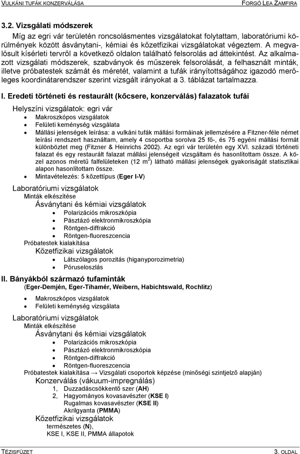 Az alkalmazott vizsgálati módszerek, szabványok és műszerek felsorolását, a felhasznált minták, illetve próbatestek számát és méretét, valamint a tufák irányítottságához igazodó merőleges