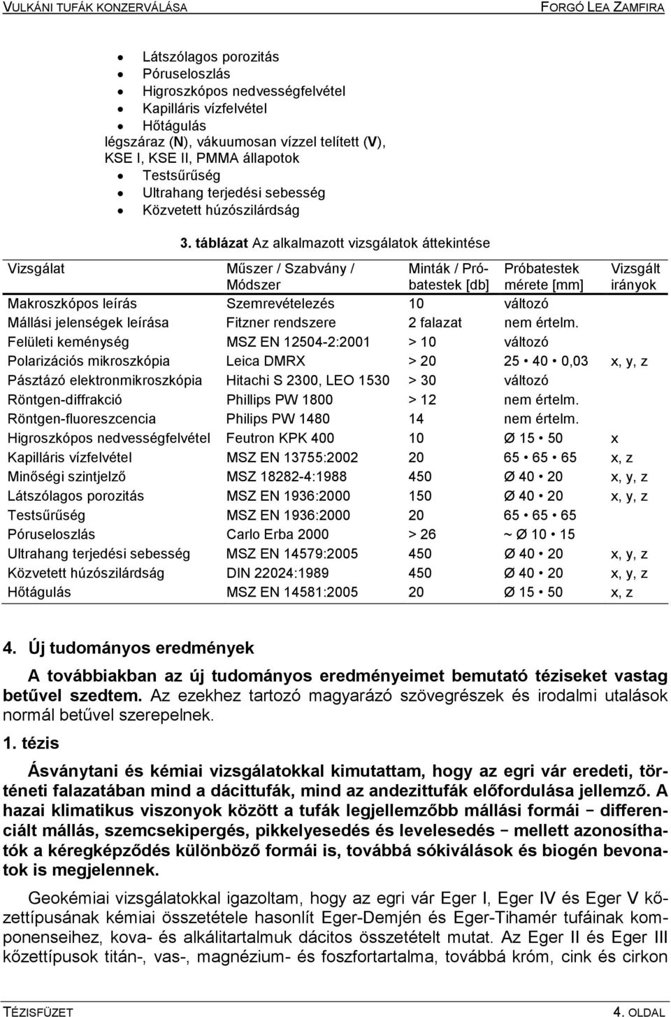 táblázat Az alkalmazott vizsgálatok áttekintése Vizsgálat Műszer / Szabvány / Módszer Minták / Próbatestek [db] Próbatestek mérete [mm] Vizsgált irányok Makroszkópos leírás Szemrevételezés 10 változó