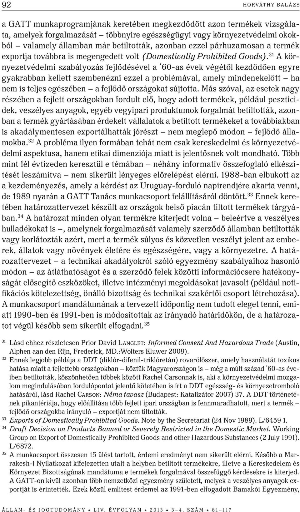 31 A környezetvédelmi szabályozás fejlődésével a 60-as évek végétől kezdődően egyre gyakrabban kellett szembenézni ezzel a problémával, amely mindenekelőtt ha nem is teljes egészében a fejlődő