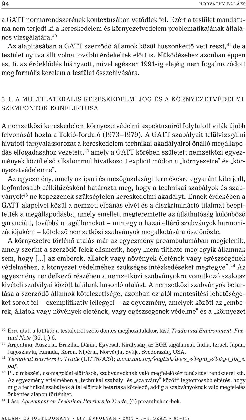 az érdeklődés hiányzott, mivel egészen 1991-ig elejéig nem fogalmazódott meg formális kérelem a testület összehívására. 3.4.