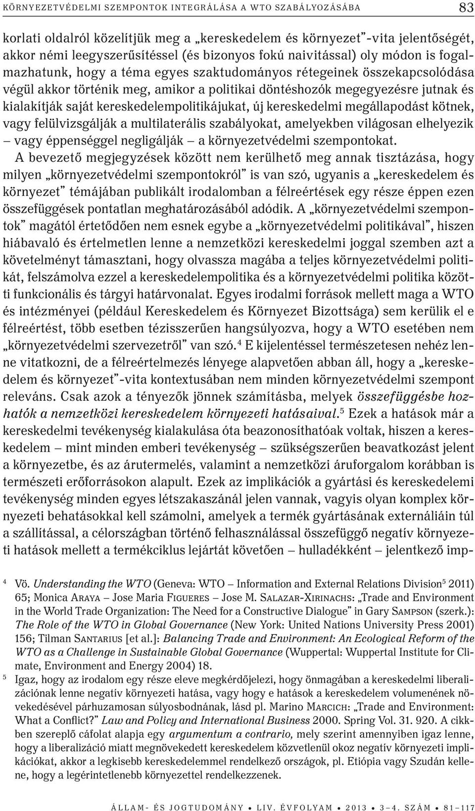 saját kereskedelempolitikájukat, új kereskedelmi megállapodást kötnek, vagy felülvizsgálják a multilaterális szabályokat, amelyekben világosan elhelyezik vagy éppenséggel negligálják a