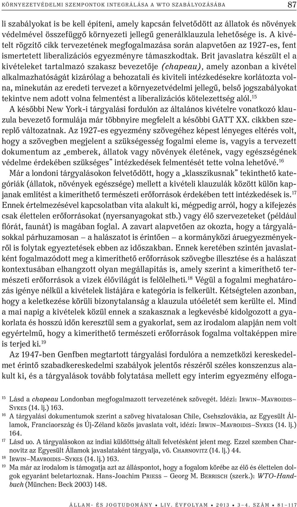 Brit javaslatra készült el a kivételeket tartalmazó szakasz bevezetője (chapeau), amely azonban a kivétel alkalmazhatóságát kizárólag a behozatali és kiviteli intézkedésekre korlátozta volna,